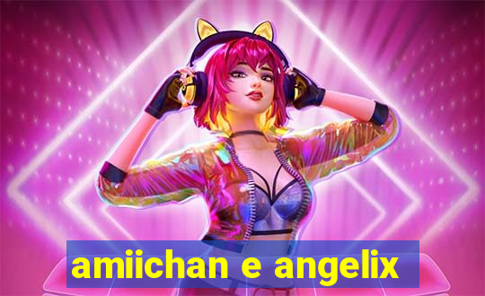 amiichan e angelix